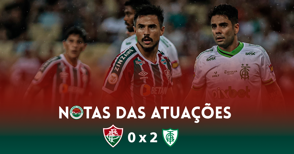 Notas Das Atuações: Fluminense 0 X 2 América Mineiro - EXPLOSÃO TRICOLOR