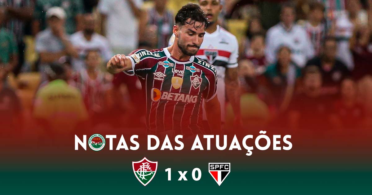 Notas Das Atuações: Fluminense 1 X 0 São Paulo - EXPLOSÃO TRICOLOR