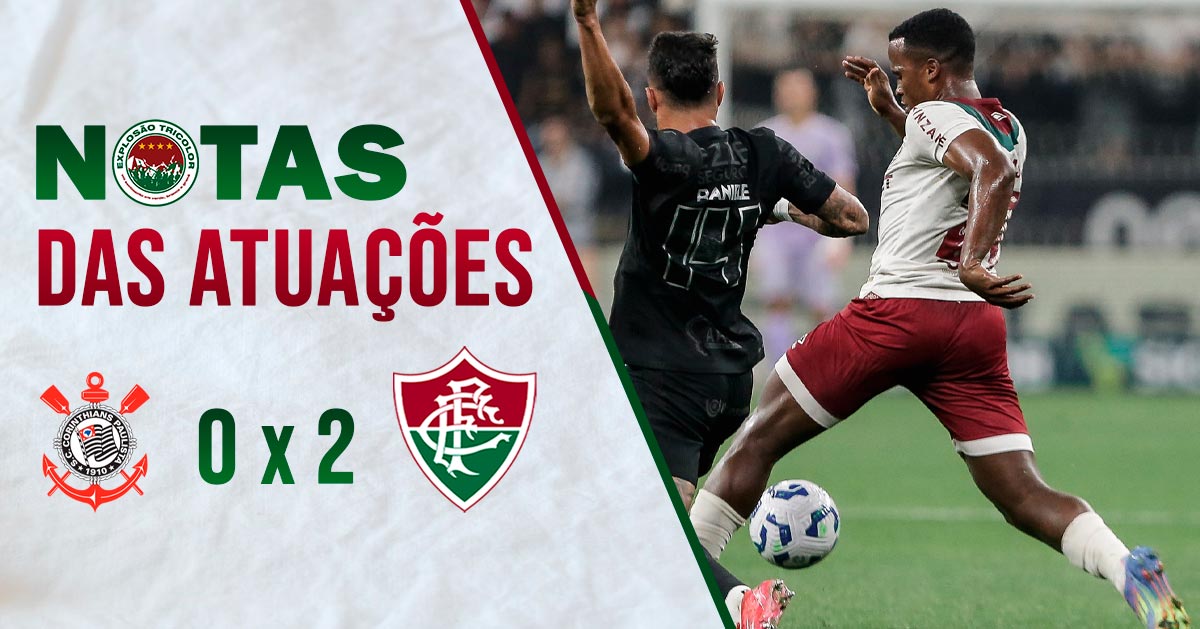 Notas das atuações: Corinthians 0 x 2 Fluminense – Brasileirão 2025 - EXPLOSÃO TRICOLOR